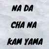 About Na Da Cha Na Kam Yama Song
