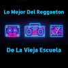 About Lo Mejor del Reggaetón de la Vieja Escuela Song