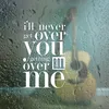 About I'll Never Get Over You Getting Over Me Song