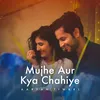 About Mujhe Aur Kya Chahiye Song