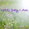 Who Say I Am