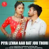 About Piya Levan Aau Bat Jou Thori Song