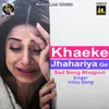 About KHAEKE JHAHARIYA GE Song