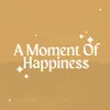 About A Moment Of Happiness Song