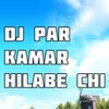 DJ Par Kamar Hilabe Chi