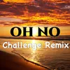 About Oh No Remix Challenge Song
