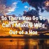 So There You Go Go Can`T Make a Wife Out Of a Hoe Dance Challenge