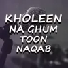 Khole Na Ghum Tun Naqab