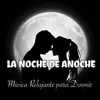 About La Noche de Anoche Musica Relajante para Dormir Song