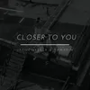 Closer to You