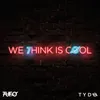 About WE THINK IS COOL Song
