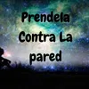 Prendela Contra la Pared