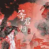 About 等君归 Song
