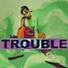 Trouble