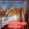 About Bhul Korechhi Tomay Bhalobese Song