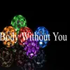 About Body Without You Song