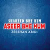 Shaheed Bhe Hum Aseer Bhe Hum