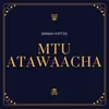About Mtu Atawaacha Song