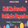 About Holi Me Devarba Dekhabe Beganba Song