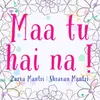 Maa Tu Hai Na !