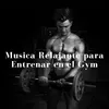 Musica Relajante para Entrenar en el Gym