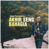 About Akhir Seng Bahagia Song
