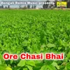 Ore Chasi Bhai