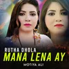 Rutha Dhola Mana Lena Ay