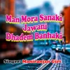 About Man Mora Sanaki Jawani Dhadem Banhaki Song