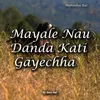 Mayale Nau Danda Kati Gayechha