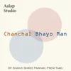 Chanchal Bhayo Man