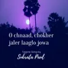 O Chnaad, Chokher Jaler Laaglo Jowar