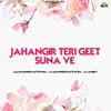 Jahangir Teri Geet Suna Ve