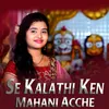 About Se Kalathi Kain Mahani Acche Song