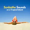 Sunbathe sounds on a tropical island, pt. 1