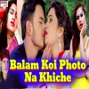 About Balam Koi Photo Na Khiche Song