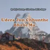 Udera Jun Chhunthe Bhane Ma