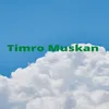 Timro Muskan