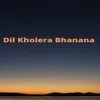 Dil Kholera Bhanana