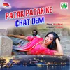 About Patak Patak Ke Chat Dem Song