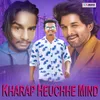 About Kharap Heuchhe Mind Song