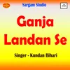 About Ganja Landan Se Song