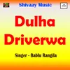 About Dulha Driverwa Song