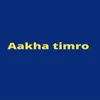 About Aakha Timro Song