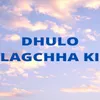 Dhulo Lagchha Ki