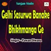 About Gelhi Sasurwa Banake Bhikhmanga Ge Song