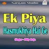 About Ek Piya Hasmukhiya Hai Ge Song