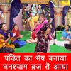 About Pandit Ka Bhesh Banaya Ghanshyam Braj Te Aaya Song