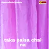 About Taka Paisa Chai Na Song