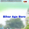 About Bihar Age Boro Song